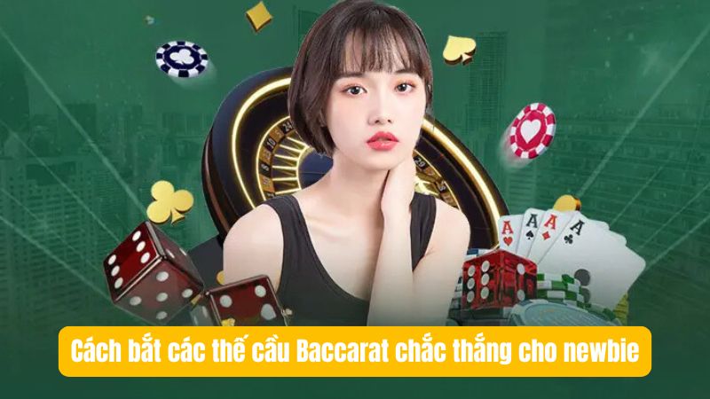 Cách bắt các thế cầu Baccarat chắc thắng cho newbie